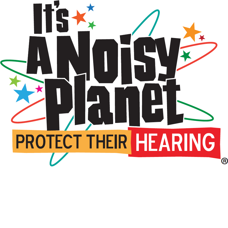It's a Noisy Planet. Protect Their Hearing
