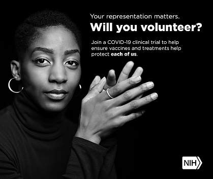 Image of a younger African American woman that reads: "Your representation matters. Will you volunteer? Join a COVID-19 clinical trial to help ensure vaccines and treatments help protect each of us."