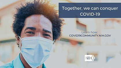 Image of a young African American man wearing a mask that reads: "Together, we can conquer COVID-19. Learn how: covid19community.nih.gov."