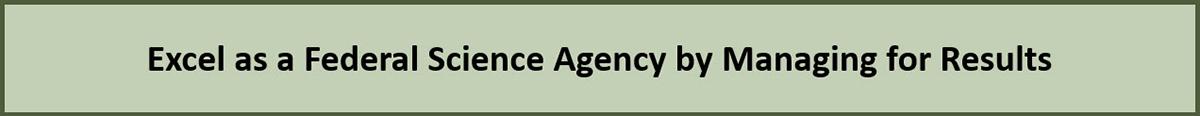 Excel as a Federal Science Agency by Managing for Results